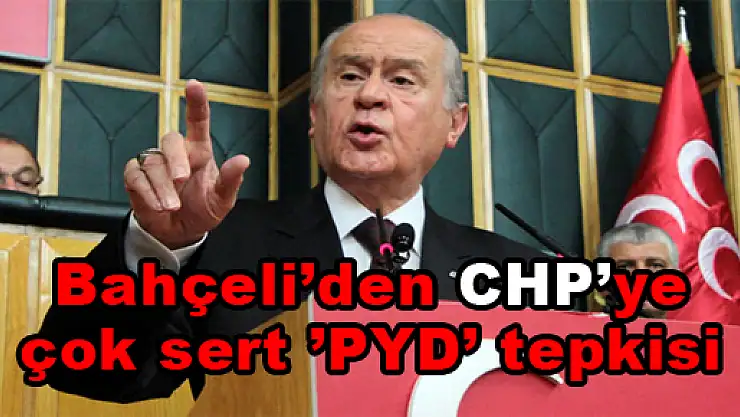 Bahçeli'den CHP'ye çok sert 'PYD' tepkisi