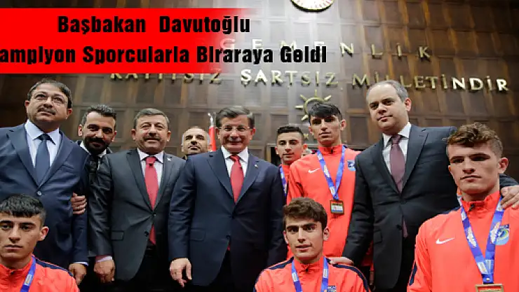 BAŞBAKAN  DAVUTOĞLU ŞAMPİYON SPORCULARLA BİRARAYA GELDİ