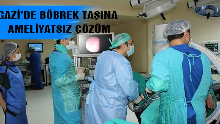 GAZİ'DE BÖBREK TAŞINA AMELİYATSIZ ÇÖZÜM