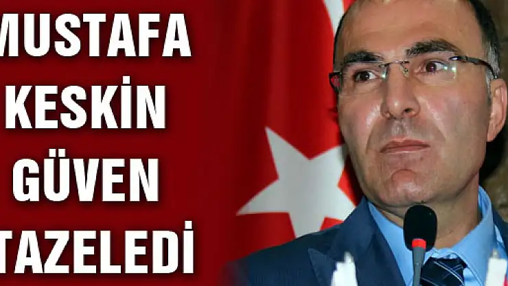 MUSTAFA KESKİN GÜVEN TAZELEDİ