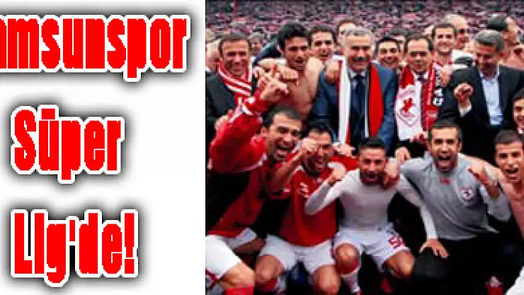 Samsunspor Süper  Lig'de!