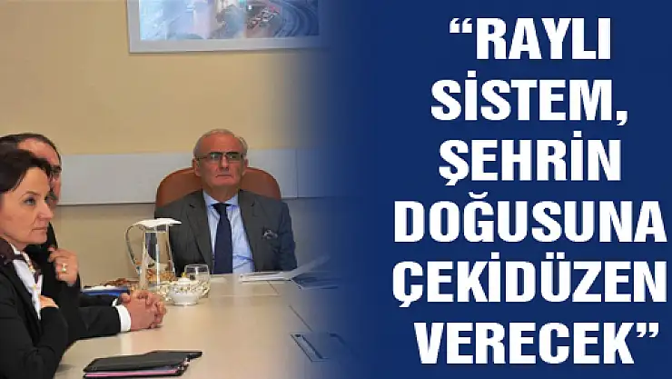 BAŞKAN YILMAZ: 'RAYLI SİSTEM, ŞEHRİN DOĞUSUNA ÇEKİDÜZEN VERECEK'