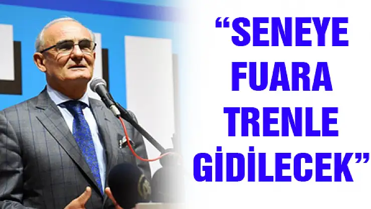 'SENEYE FUARA TRENLE GİDİLECEK'