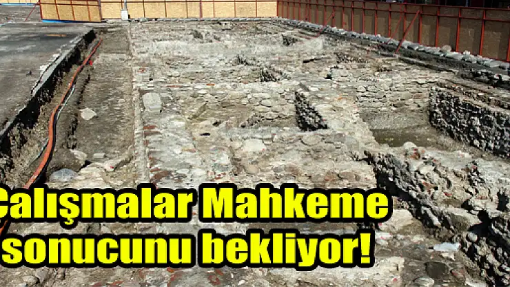 Çalışmalar Mahkeme sonucunu bekliyor!
