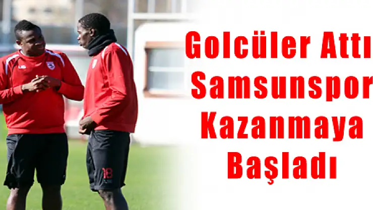 Golcüler Attı, Samsunspor Kazanmaya Başladı