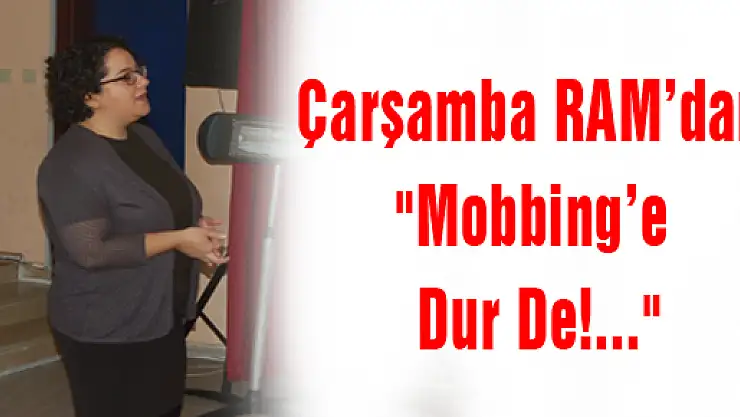 Çarşamba RAM'dan 'Mobbing'e Dur De!...'