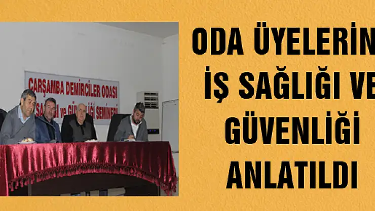 ODA ÜYELERİNE İŞ SAĞLIĞI VE GÜVENLİĞİ ANLATILDI