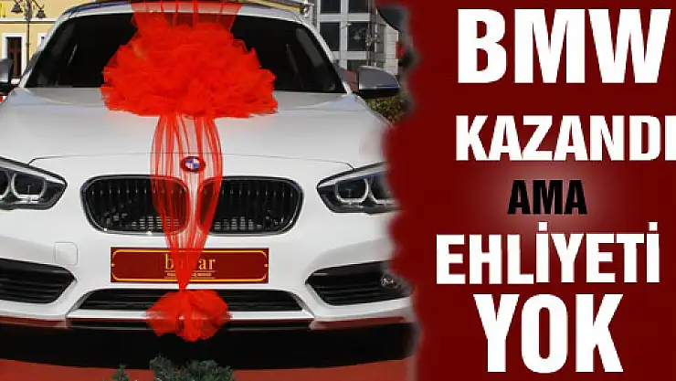 ÇEKİLİŞTEN 120 BİN LİRALIK BMV KAZANDI AMA EHLİYETİ YOK 