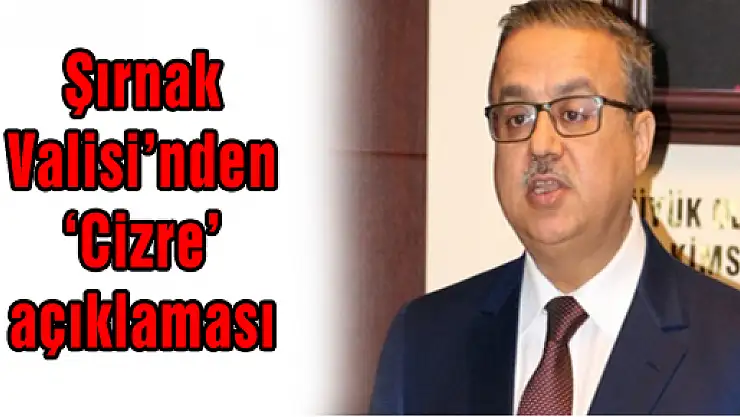 Şırnak Valisi'nden 'Cizre' açıklaması