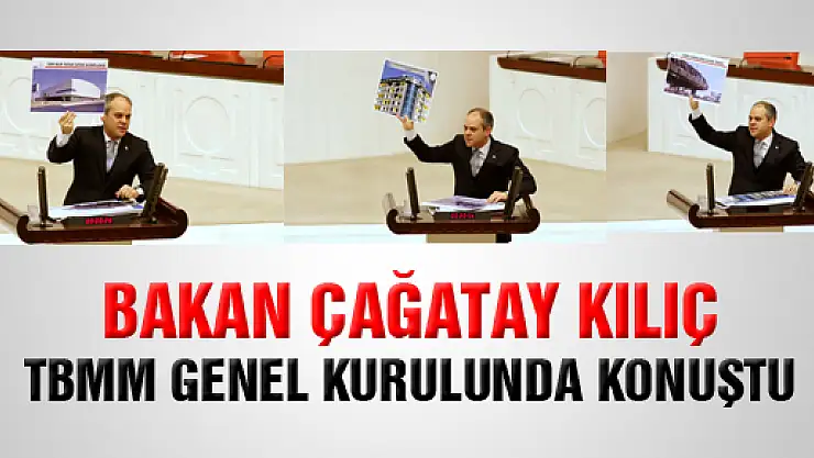 BAKAN ÇAĞATAY KILIÇ, TBMM GENEL KURULUNDA KONUŞTU