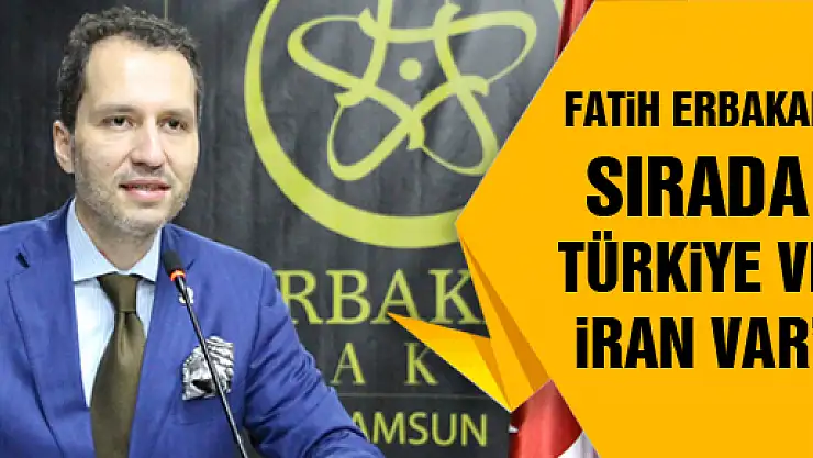 FATİH ERBAKAN: 'SIRADA TÜRKİYE VE İRAN VAR'