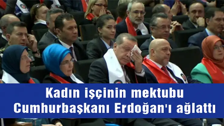 Kadın işçinin mektubu Cumhurbaşkanı Erdoğan'ı ağlattı
