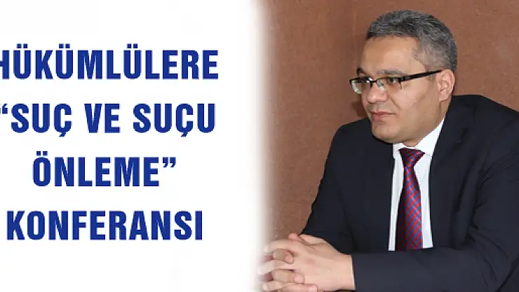 HÜKÜMLÜLERE 'SUÇ VE SUÇU ÖNLEME'KONFERANSI