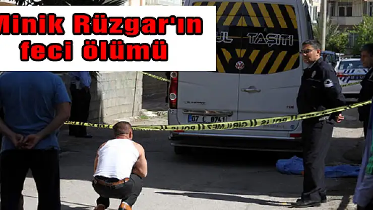 Minik Rüzgar'ın feci ölümü