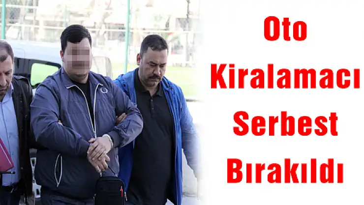 Oto Kiralamacı Serbest Bırakıldı