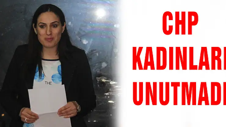 CHP KADINLARI UNUTMADI