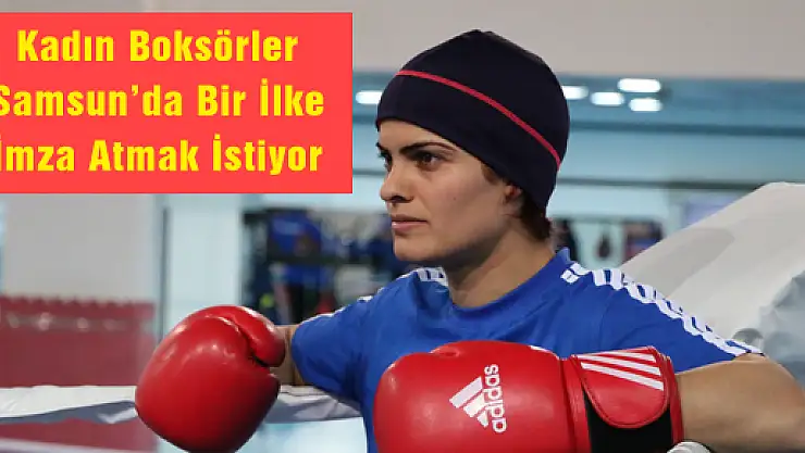 Kadın Boksörler Samsun'da Bir İlke İmza Atmak İstiyor 