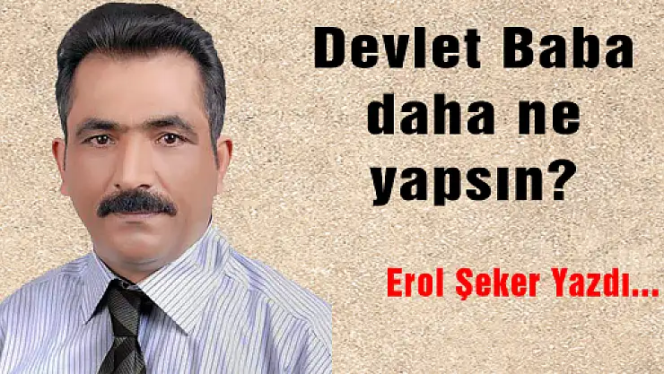 Devlet Baba daha ne yapsın?