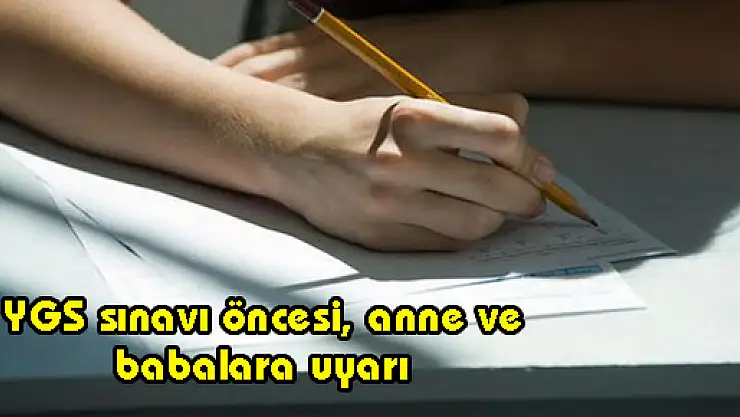 YGS sınavı öncesi, anne ve babalara uyarı