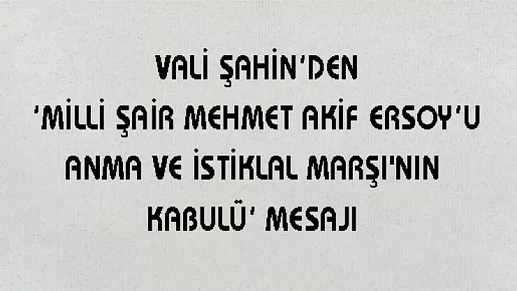  VALİ ŞAHİN'DEN 'MİLLİ ŞAİR MEHMET AKİF ERSOY'U ANMA VE İSTİKLAL MARŞI'NIN KABULÜ' MESAJI