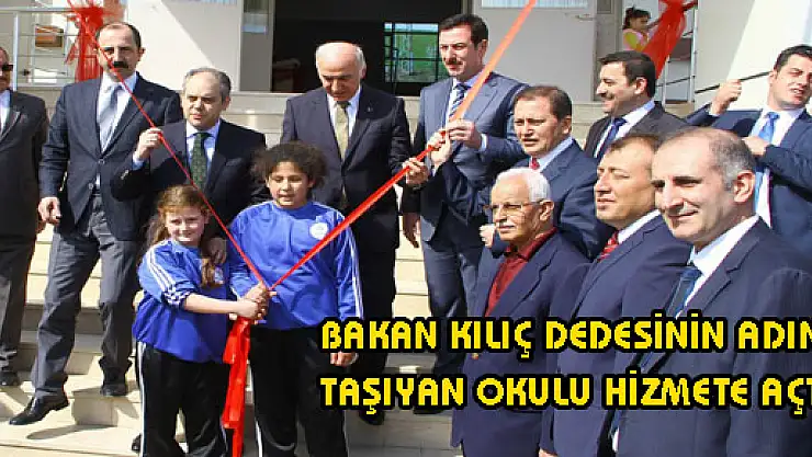 BAKAN KILIÇ DEDESİNİN ADINI TAŞIYAN OKULU HİZMETE AÇTI 