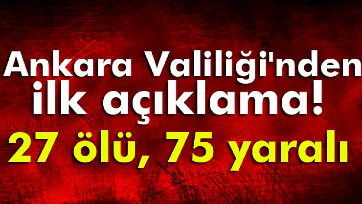 Ankara Valiliği'nden ilk açıklama! 27 ölü, 75 yaralı