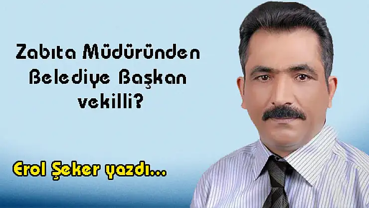 Zabıta Müdüründen Belediye Başkan vekilli?