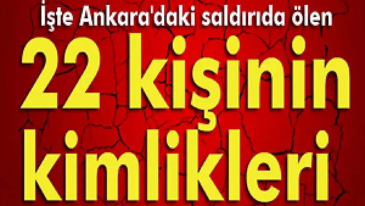 Ankara'daki saldırıda ölen 22 kişinin kimlikleri belli oldu