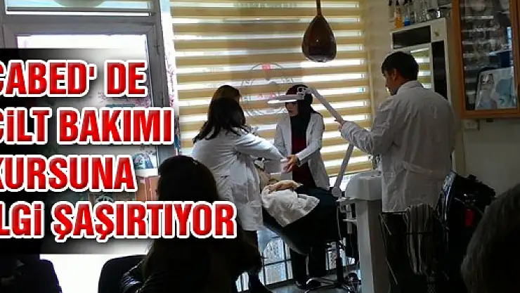 ÇABED' DE CİLT BAKIMI KURSUNA İLGİ ŞAŞIRTIYOR