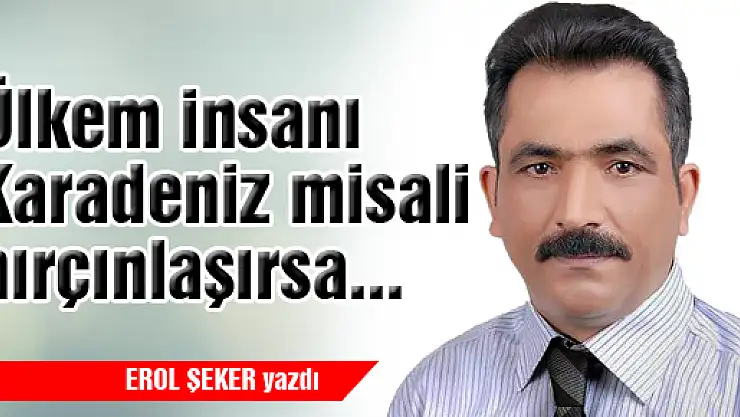 Ülkem insanı Karadeniz misali hırçınlaşırsa...