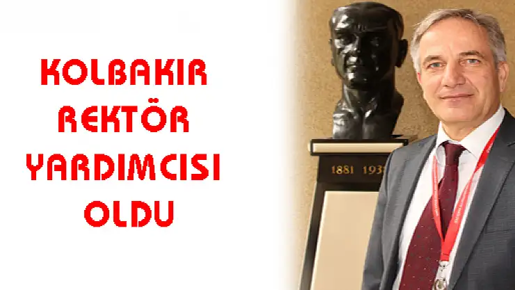 KOLBAKIR REKTÖR YARDIMCISI OLDU