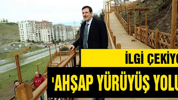 'AHŞAP YÜRÜYÜŞ YOLU' İLGİ ÇEKİYOR