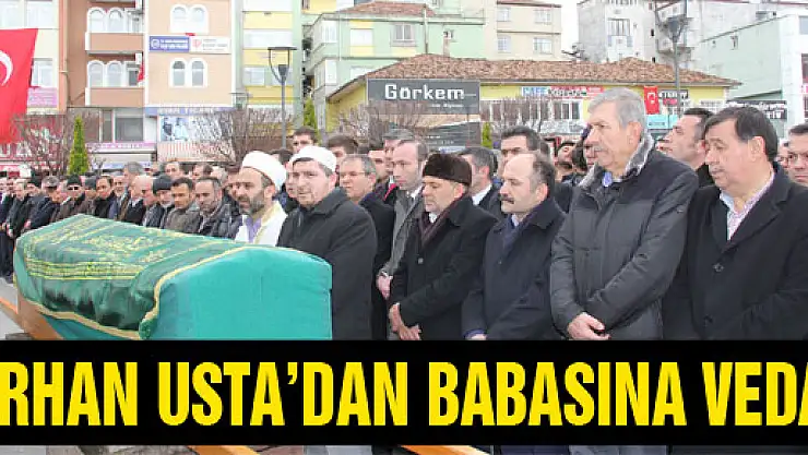 MİLLETVEKİLİ ERHAN USTA'DAN BABASINA VEDA