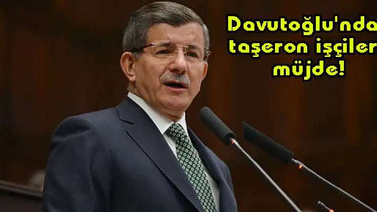 Davutoğlu'ndan taşeron işçilere müjde!