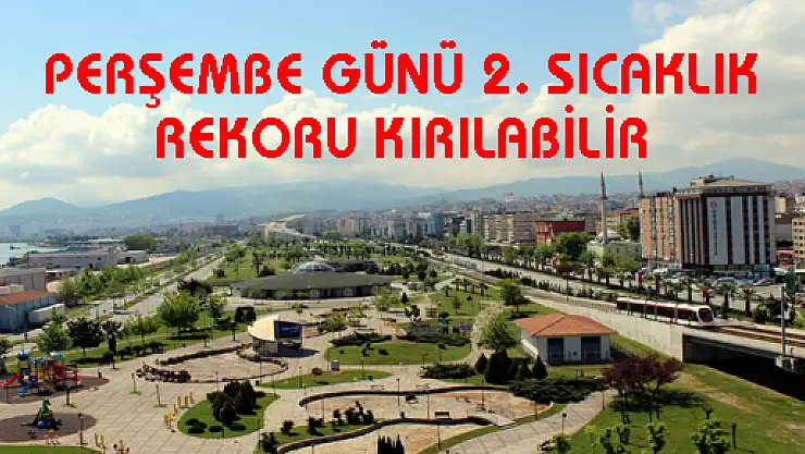 PERŞEMBE GÜNÜ 2. SICAKLIK REKORU KIRILABİLİR