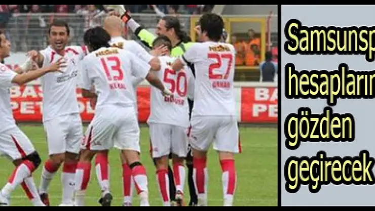 Samsunspor, hesaplarını gözden geçirecek