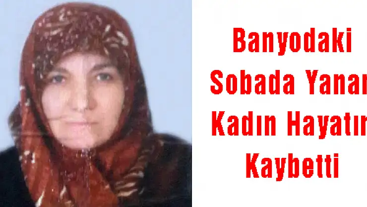 Banyodaki Sobada Yanan Kadın Hayatın Kaybetti