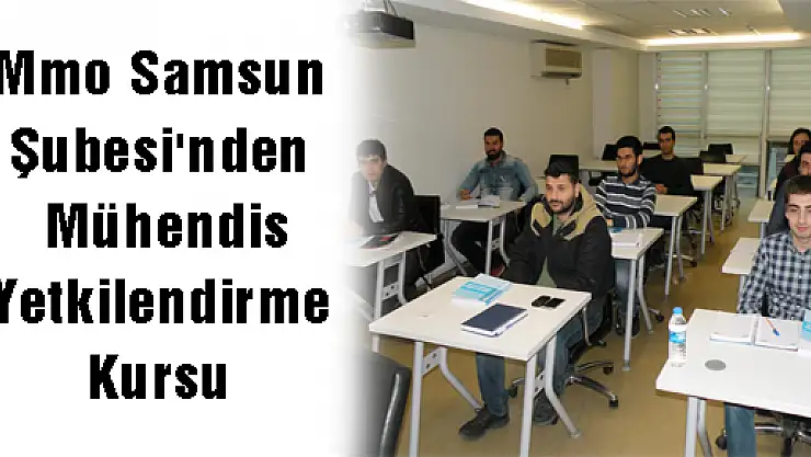 Mmo Samsun Şubesi'nden Mühendis Yetkilendirme Kursu