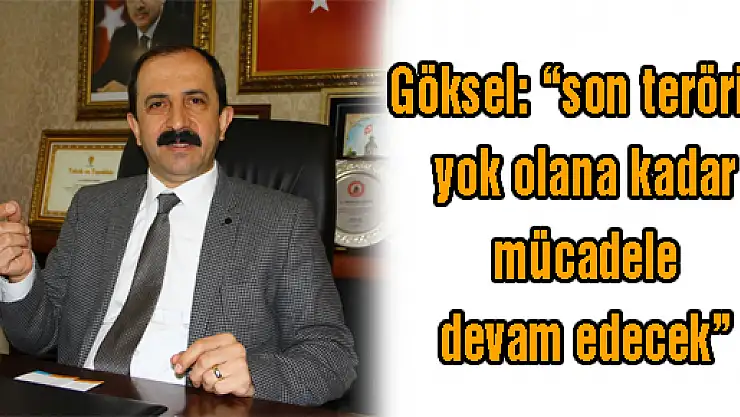 Göksel: 'son terörist yok olana kadar mücadele devam edecek'