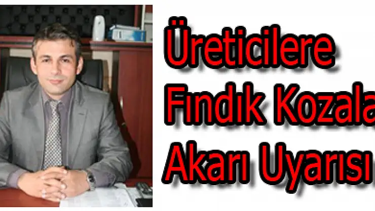 Üreticilere Fındık Kozalak Akarı Uyarısı