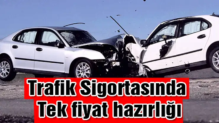 Trafik Sigortasında Tek fiyat hazırlığı