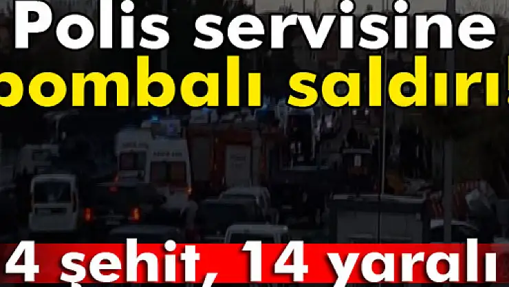 Polis servisine bombalı saldırı: 4 şehit, 14 yaralı