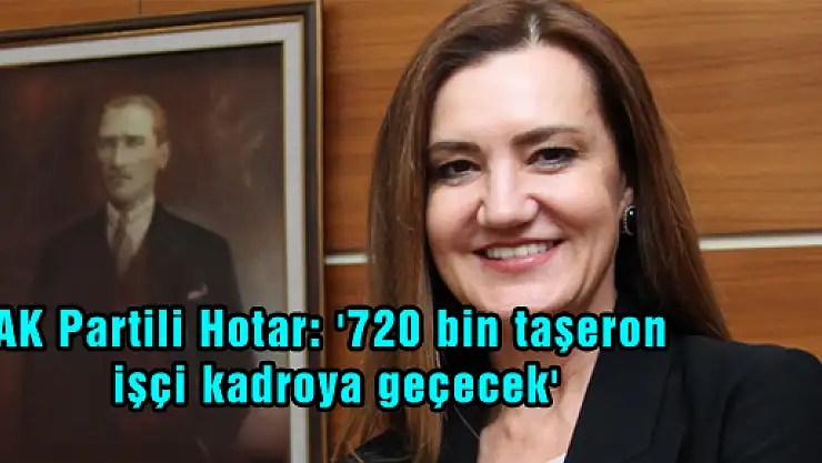 AK Partili Hotar: '720 bin taşeron işçi kadroya geçecek'