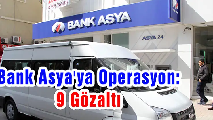 Bank Asya'ya Operasyon: 9 Gözaltı 