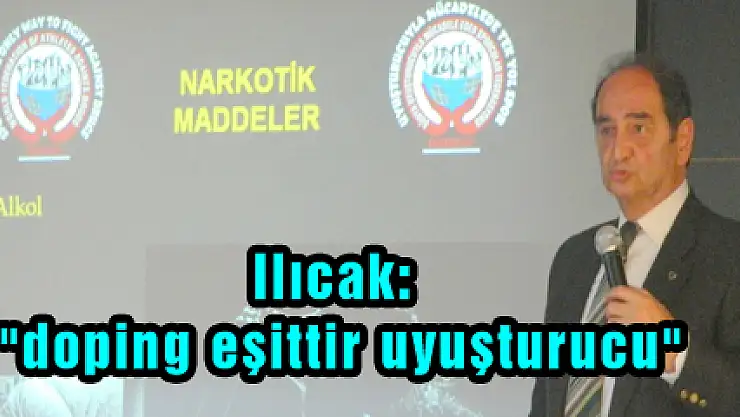Ilıcak: 'doping eşittir uyuşturucu'