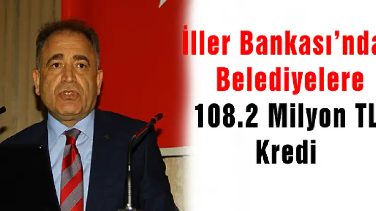 İller Bankası'ndan Belediyelere 108.2 Milyon Tl Kredi 