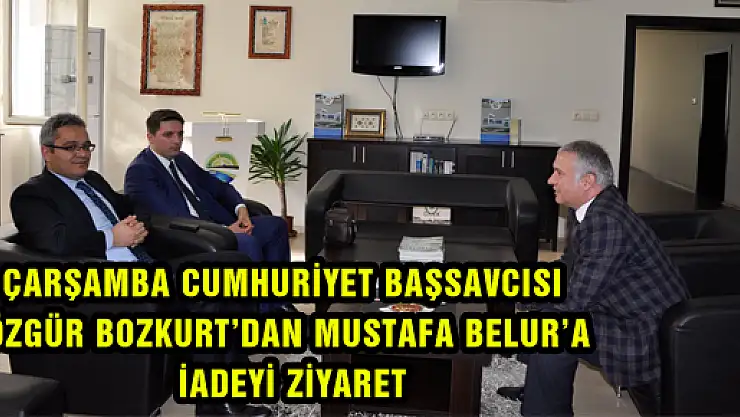 ÇARŞAMBA CUMHURİYET BAŞSAVCISI  ÖZGÜR BOZKURT'DAN MUSTAFA BELUR'A İADEYİ ZİYARET