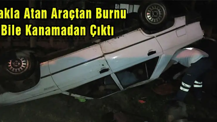  TAKLA ATAN ARAÇTAN BURNU BİLE KANAMADAN ÇIKTI