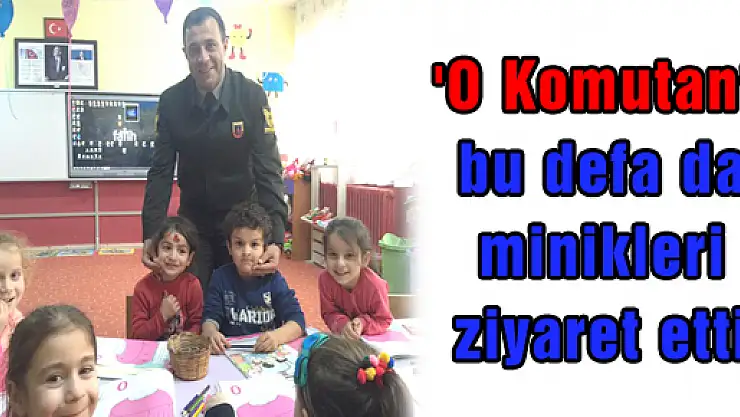 'O Komutan' bu defa da minikleri ziyaret etti