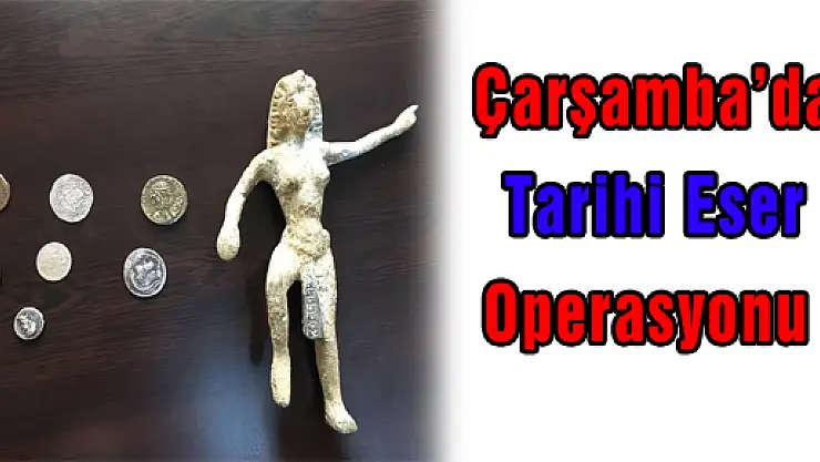 ÇARŞAMBA'DA TARİHİ ESER OPERASYONU  